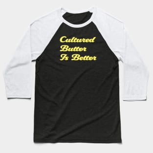 Cultured Butter Is Better Baseball T-Shirt